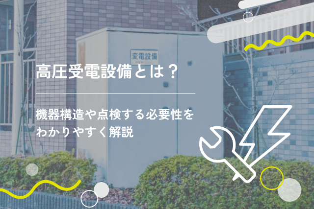 高圧受電設備とは？機器構造や点検する必要性をわかりやすく解説