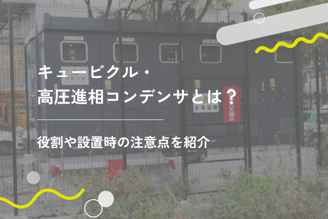 キュービクル・高圧進相コンデンサとは？役割や設置時の注意点を紹介