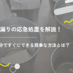 雨漏りの応急処置を解説！自分ですぐにできる簡単な方法とは？