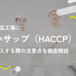 食品工場にハサップ（HACCP）を導入する際の注意点を徹底解説