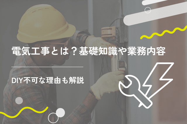 電気工事とは？基礎知識やおもな業務内容、DIY不可な理由を解説