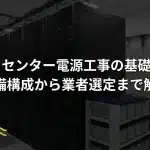 データセンター電源工事の基礎知識｜設備構成から業者選定まで解説