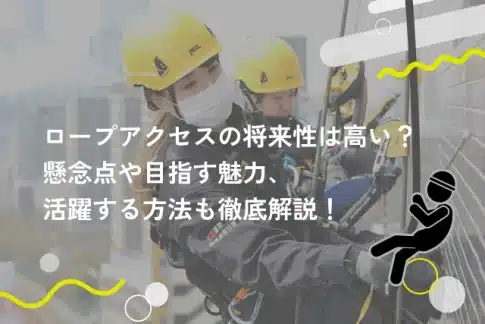 ロープアクセスの将来性は高い？懸念点や目指す魅力、活躍する方法も徹底解説！