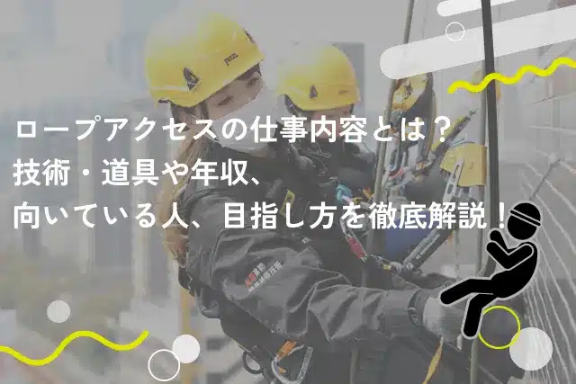 ロープアクセスの仕事内容とは？技術・道具や年収、向いている人、目指し方を徹底解説！