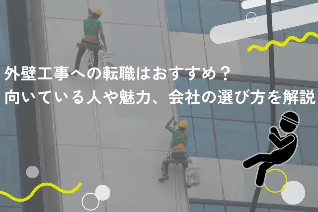外壁工事への転職はおすすめ？向いている人や魅力、会社の選び方を解説